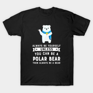 Always Be Yourself Unless You Can Be A Polar Bear T-Shirt